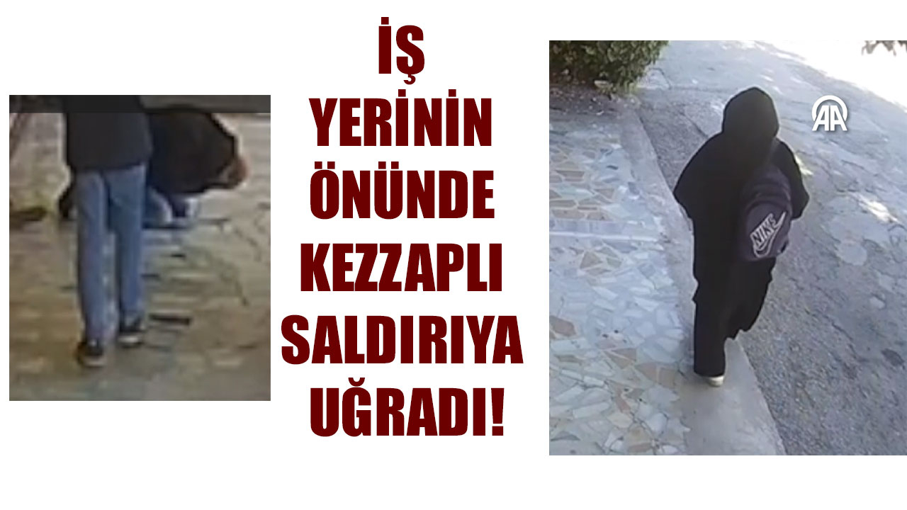 İŞ YERİNİN ÖNÜNDE KEZZAPLI SALDIRIYA UĞRADI!