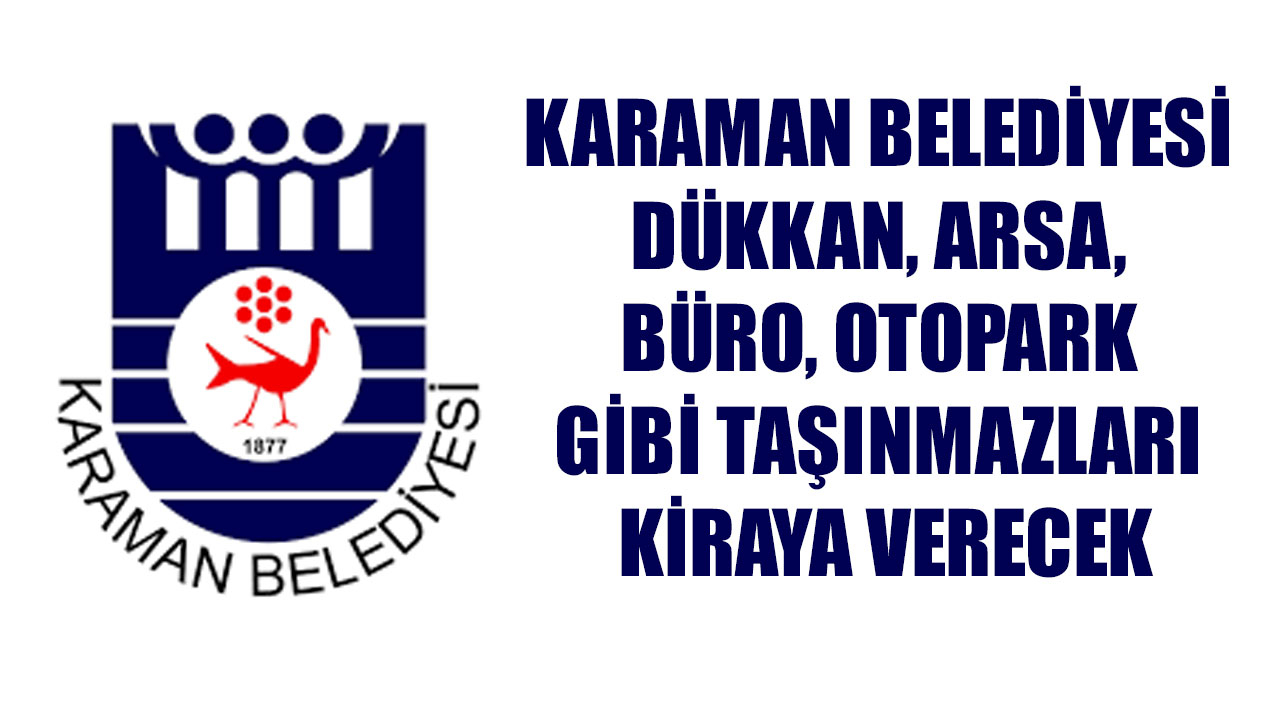 KARAMAN BELEDİYESİ DÜKKAN, ARSA, BÜRO, OTOPARK GİBİ TAŞINMAZLARI KİRAYA VERECEK