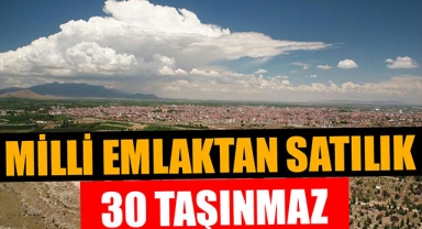 MİLLİ EMLAKTAN SATILIK 30 TAŞINMAZ