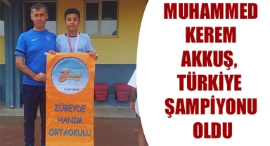 MUHAMMED KEREM AKKUŞ, TÜRKİYE ŞAMPİYONU OLDU