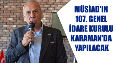 MÜSİAD'IN 107. GENEL İDARE KURULU KARAMAN'DA YAPILACAK