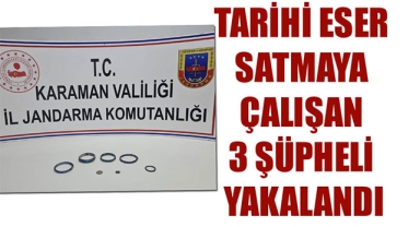 TARİHİ ESER SATMAYA ÇALIŞAN 3 ŞÜPHELİ YAKALANDI