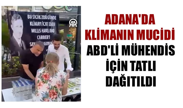ADANA'DA KLİMANIN MUCİDİ ABD'Lİ MÜHENDİS İÇİN TATLI DAĞITILDI