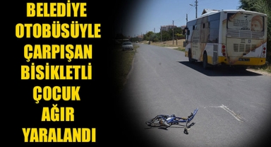 BELEDİYE OTOBÜSÜYLE ÇARPIŞAN BİSİKLETLİ ÇOCUK AĞIR YARALANDI