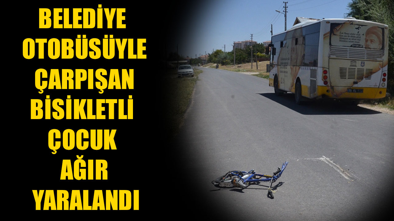 BELEDİYE OTOBÜSÜYLE ÇARPIŞAN BİSİKLETLİ ÇOCUK AĞIR YARALANDI