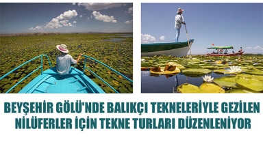BEYŞEHİR GÖLÜ'NDE BALIKÇI TEKNELERİYLE GEZİLEN NİLÜFERLER İÇİN TEKNE TURLARI DÜZENLENİYOR