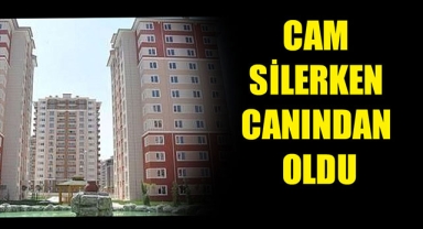 CAM SİLERKEN CANINDAN OLDU