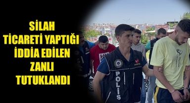 SİLAH TİCARETİ YAPTIĞI İDDİA EDİLEN ZANLI TUTUKLANDI