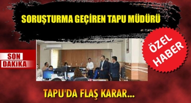 SORUŞTURMA GEÇİREN TAPU MÜDÜRÜ