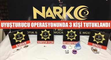 UYUŞTURUCU OPERASYONUNDA 3 KİŞİ TUTUKLANDI