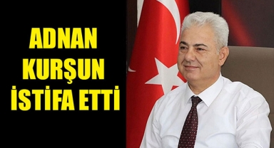 ADNAN KURŞUN İSTİFA ETTİ