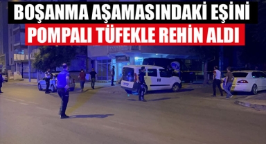 BOŞANMA AŞAMASINDAKİ EŞİNİ POMPALI TÜFEKLE REHİN ALDI