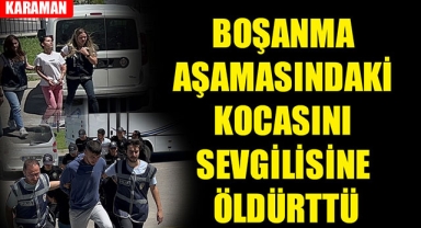BOŞANMA AŞAMASINDAKİ KOCASINI SEVGİLİSİNE ÖLDÜRTTÜ