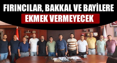 FIRINCILAR, BAKKAL VE BAYİLERE EKMEK VERMEYECEK