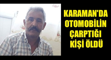 KARAMAN'DA OTOMOBİLİN ÇARPTIĞI KİŞİ ÖLDÜ
