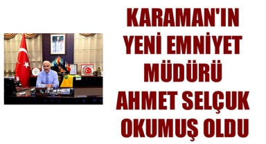 KARAMAN'IN YENİ EMNİYET MÜDÜRÜ AHMET SELÇUK OKUMUŞ OLDU