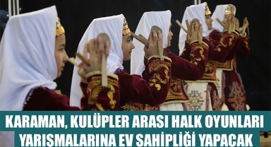 KARAMAN, KULÜPLER ARASI HALK OYUNLARI YARIŞMALARINA EV SAHİPLİĞİ YAPACAK