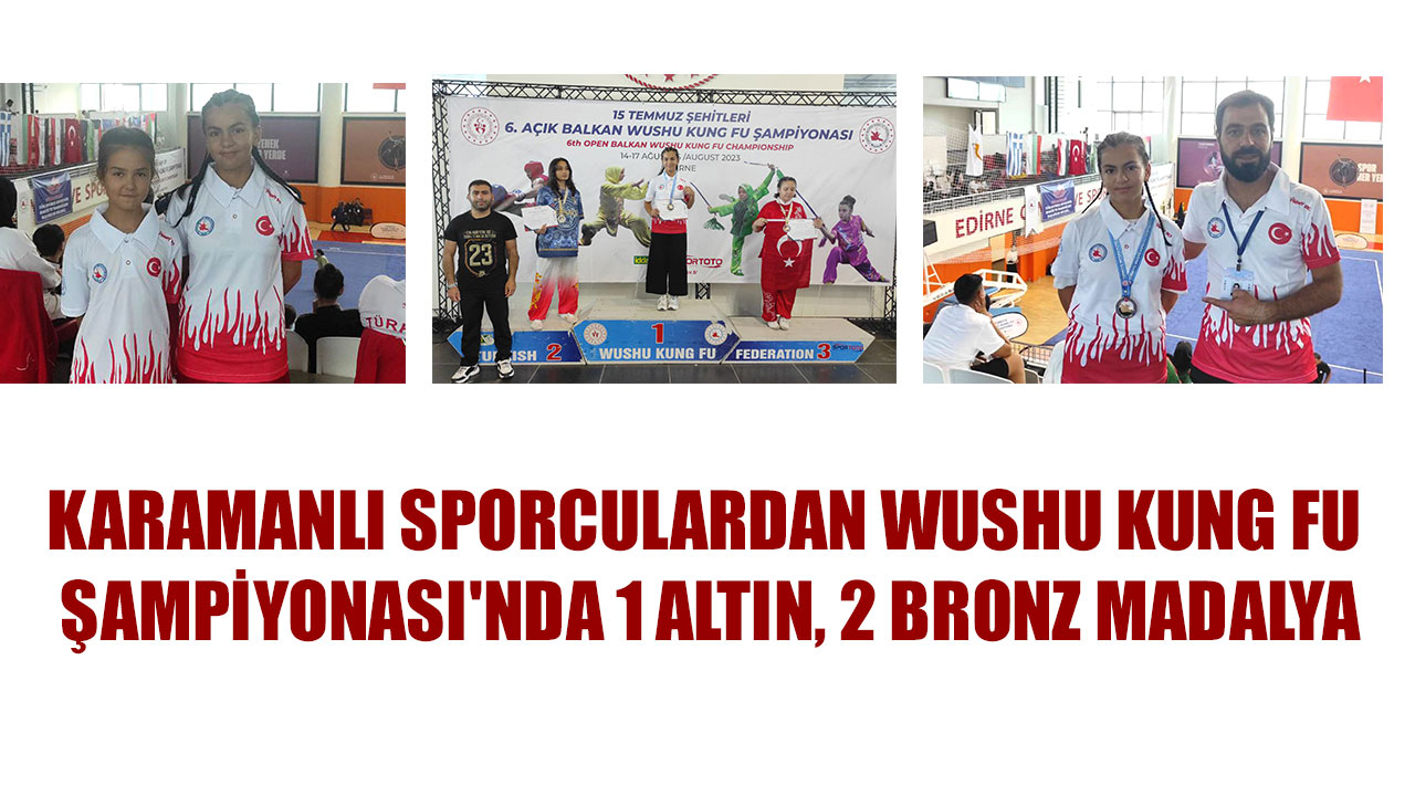 KARAMANLI SPORCULARDAN WUSHU KUNG FU ŞAMPİYONASI'NDA 1 ALTIN, 2 BRONZ MADALYA