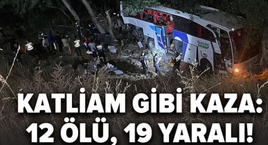 KATLİAM GİBİ KAZA! 12 ÖLÜ, 19 YARALI