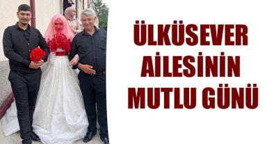 ÜLKÜSEVER AİLESİNİN MUTLU GÜNÜ