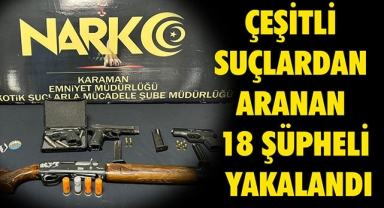 ÇEŞİTLİ SUÇLARDAN ARANAN 18 ŞÜPHELİ YAKALANDI