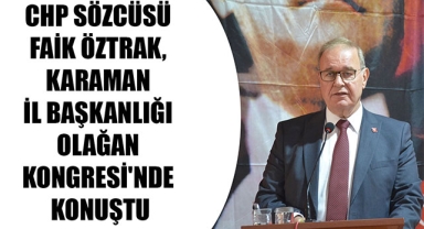 CHP SÖZCÜSÜ FAİK ÖZTRAK, KARAMAN İL BAŞKANLIĞI OLAĞAN KONGRESİ'NDE KONUŞTU