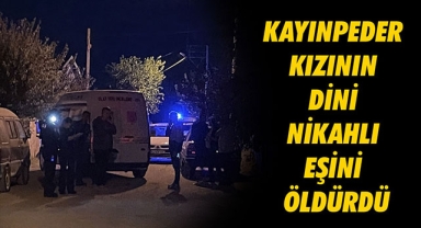 KAYINPEDER KIZININ DİNİ NİKAHLI EŞİNİ ÖLDÜRDÜ