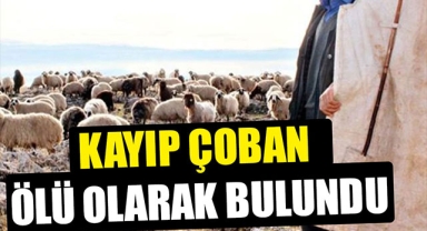 KAYIP ÇOBAN ÖLÜ OLARAK BULUNDU