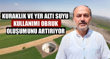 KURAKLIK VE YER ALTI SUYU KULLANIMI OBRUK OLUŞUMUNU ARTIRIYOR