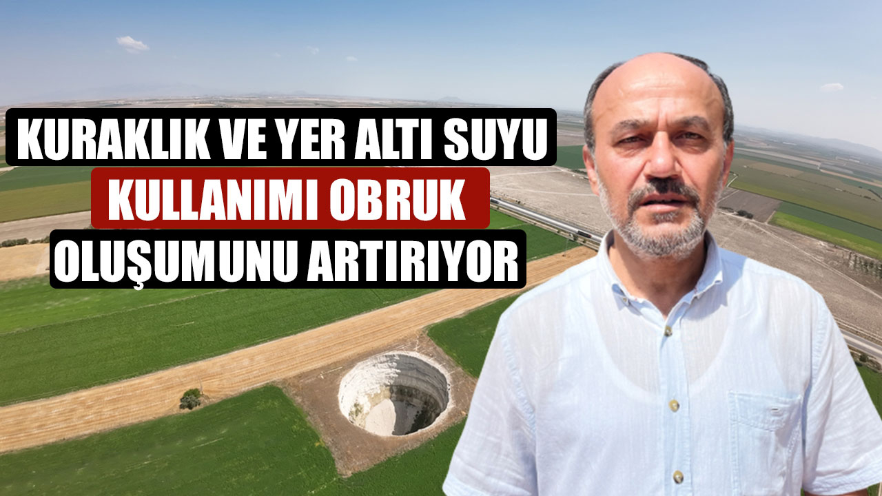 KURAKLIK VE YER ALTI SUYU KULLANIMI OBRUK OLUŞUMUNU ARTIRIYOR