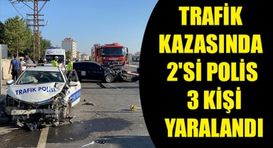 TRAFİK KAZASINDA 2'Sİ POLİS 3 KİŞİ YARALANDI