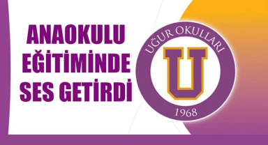 UĞUR OKULLARI ANAOKULU EĞİTİMİNDE SES GETİRDİ