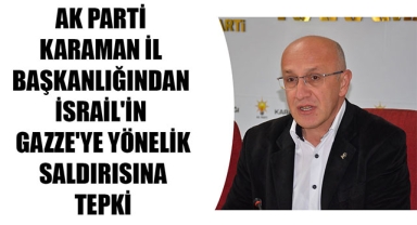 AK PARTİ KARAMAN İL BAŞKANLIĞINDAN İSRAİL'İN GAZZE'YE YÖNELİK SALDIRISINA TEPKİ