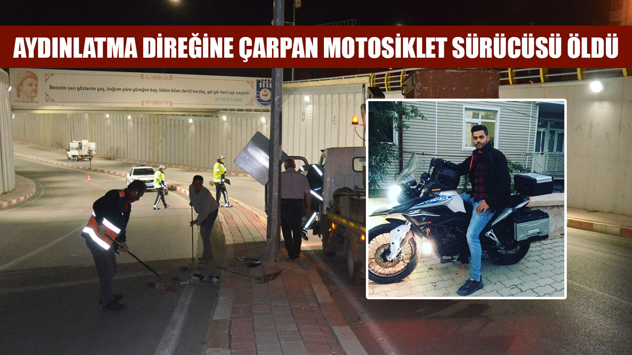 AYDINLATMA DİREĞİNE ÇARPAN MOTOSİKLET SÜRÜCÜSÜ ÖLDÜ