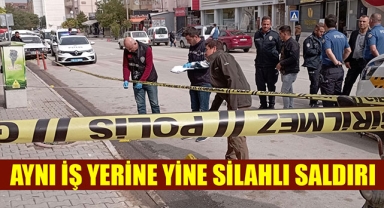 AYNI İŞ YERİNE YİNE SİLAHLI SALDIRI