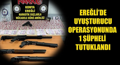 EREĞLİ’DE UYUŞTURUCU OPERASYONUNDA 1 ŞÜPHELİ TUTUKLANDI