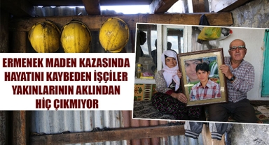 ERMENEK MADEN KAZASINDA HAYATINI KAYBEDEN İŞÇİLER YAKINLARININ AKLINDAN HİÇ ÇIKMIYOR