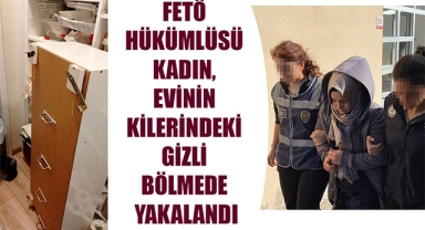 FETÖ HÜKÜMLÜSÜ KADIN, EVİNİN KİLERİNDEKİ GİZLİ BÖLMEDE YAKALANDI