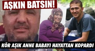 KÖR AŞIK ANNE BABAYI HAYATTAN KOPARDI