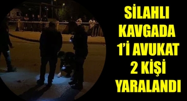 SİLAHLI KAVGADA 1’İ AVUKAT 2 KİŞİ YARALANDI