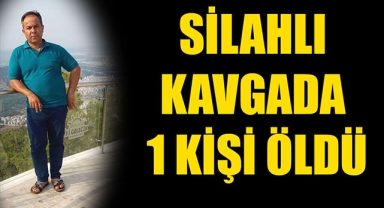 SİLAHLI KAVGADA 1 KİŞİ ÖLDÜ