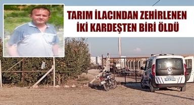 TARIM İLACINDAN ZEHİRLENEN İKİ KARDEŞTEN BİRİ ÖLDÜ