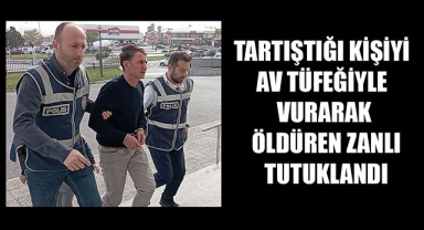 TARTIŞTIĞI KİŞİYİ AV TÜFEĞİYLE VURARAK ÖLDÜREN ZANLI TUTUKLANDI