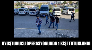 UYUŞTURUCU OPERASYONUNDA 1 KİŞİ TUTUKLANDI