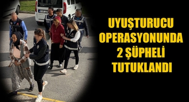 UYUŞTURUCU OPERASYONUNDA 2 ŞÜPHELİ TUTUKLANDI