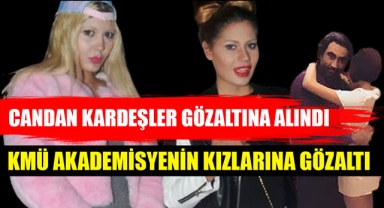 CANDAN KARDEŞLER GÖZALTINA ALINDI