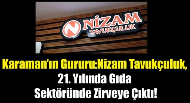 Karaman'ın Gururu: Nizam Tavukçuluk, 21. Yılında Gıda Sektöründe Zirveye Çıktı!
