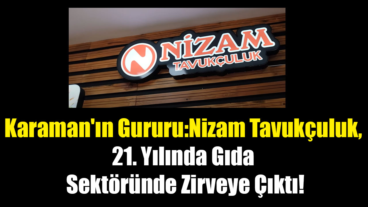 Karaman'ın Gururu: Nizam Tavukçuluk, 21. Yılında Gıda Sektöründe Zirveye Çıktı!