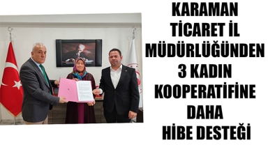 KARAMAN TİCARET İL MÜDÜRLÜĞÜNDEN 3 KADIN KOOPERATİFİNE DAHA HİBE DESTEĞİ