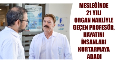 MESLEĞİNDE 21 YILI ORGAN NAKLİYLE GEÇEN PROFESÖR, HAYATINI İNSANLARI KURTARMAYA ADADI
